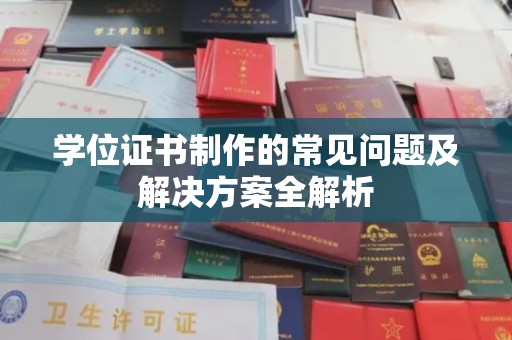 綦江学位证书制作的常见问题及解决方案全解析